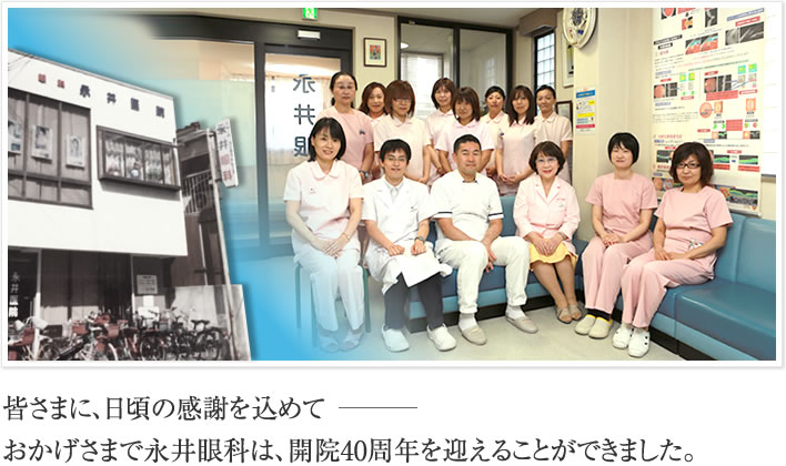 皆さまに、日頃の感謝を込めて　おかげさまで永井眼科は、開院40周年を迎えることができました。